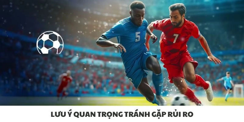 Lưu ý quan trọng tránh gặp rủi ro