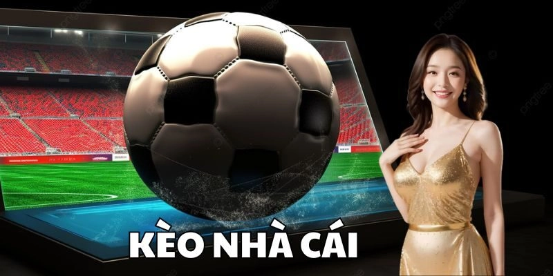 Kèo Nhà Cái – Cập Nhật Các Loại Kèo Nhà Cái Hot Nhất 2025