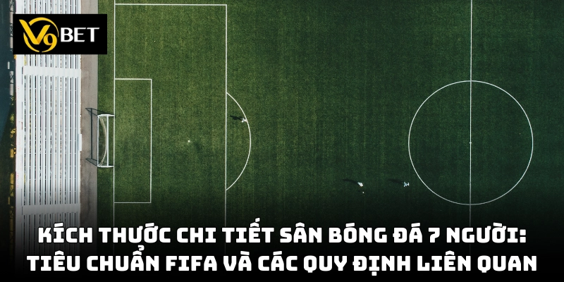 Kích thước sân bóng 7 người chi tiết theo fifa