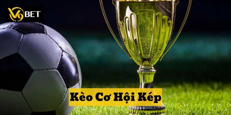 Lời khuyên vàng khi chơi Kèo Cơ Hội Kép